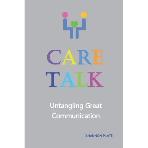 Care Talk: Untangling Great Communication - Paperback