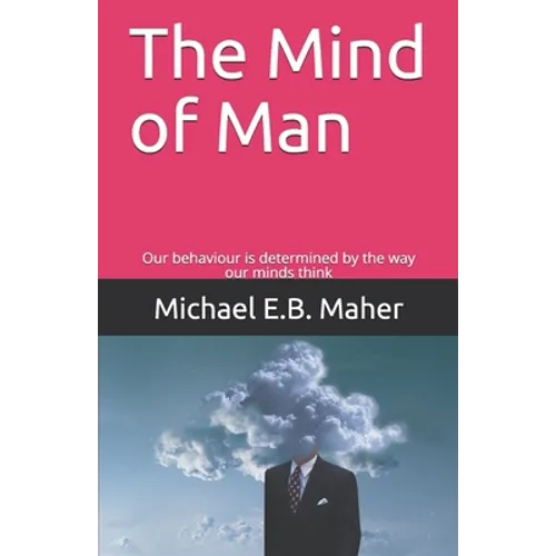 The Mind of Man: Our behaviour is determined by the way our minds think - Paperback