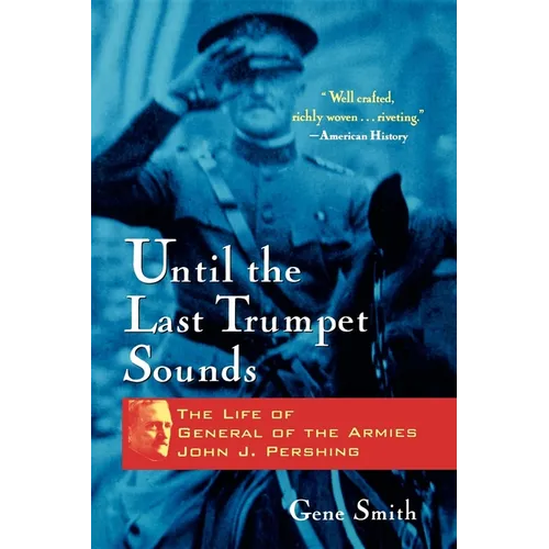 Until the Last Trumpet Sounds: The Life of General of the Armies John J. Pershing - Paperback