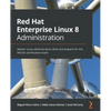 Red Hat Enterprise Linux 8 Administration: Master Linux administration skills and prepare for the RHCSA certification exam - Paperback