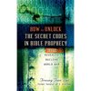 How To Unlock the Secret Codes in Bible Prophecy - Hardcover
