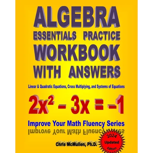 Algebra Essentials Practice Workbook with Answers: Linear & Quadratic Equations, Cross Multiplying, and Systems of Equations: Improve Your Math Fluenc - Paperback
