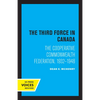 The Third Force in Canada: The Cooperative Commonwealth Federation, 1932-1948 - Paperback