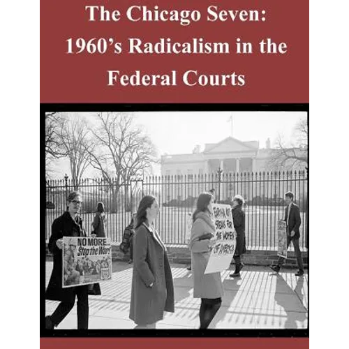 The Chicago Seven: 1960's Radicalism in the Federal Courts - Paperback
