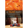 A Trump Diary: How I Suffered Through the Bull$%#&, Talked Myself Down, and Survived the First Year of the Apocalypse. - Paperback