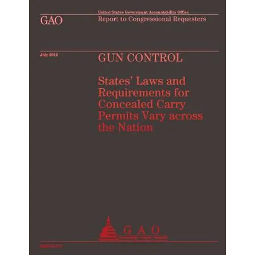 Gun Control: States' Laws and Requirements for Concealed Carry Permits Vary across the Nation - Paperback