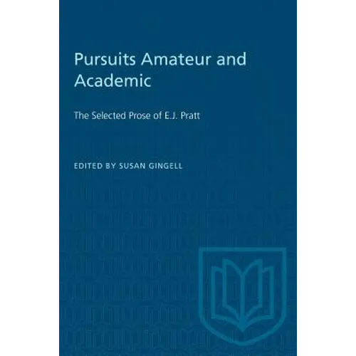 Pursuits Amateur and Academic: The Selected Prose of E.J. Pratt - Paperback