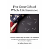 Five Great Gifts of Whole Life Insurance: Benefits Found Only In Whole Life Insurance That Other Cash Value Life Insurance, Investment, and Financial - Paperback