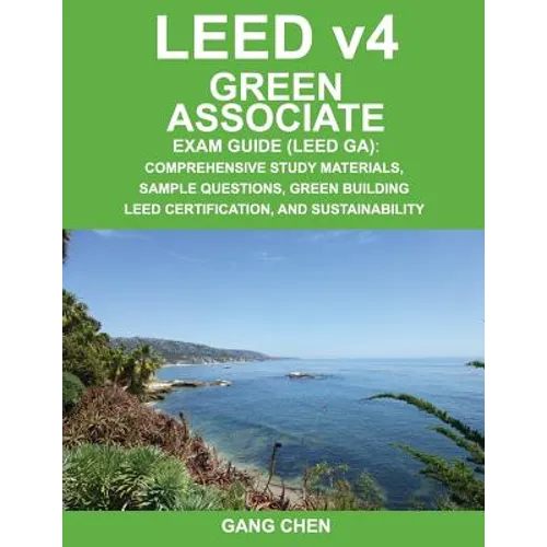 Leed V4 Green Associate Exam Guide (Leed Ga): Comprehensive Study Materials, Sample Questions, Green Building Leed Certification, and Sustainability - Paperback
