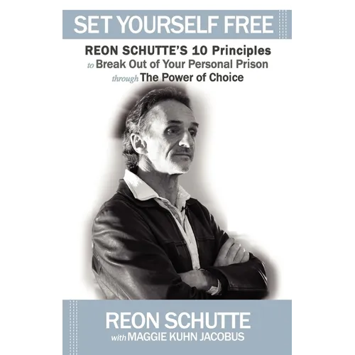 Set Yourself Free: Reon Schutte's 10 Principles to Break Out of Your Personal Prison Through the Power of Choice - Paperback