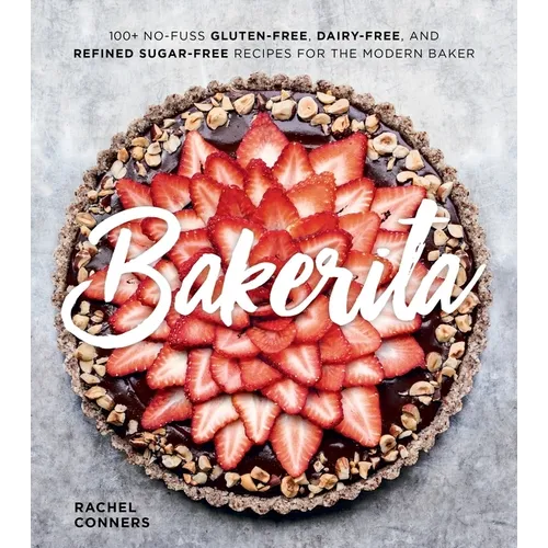 Bakerita: 100+ No-Fuss Gluten-Free, Dairy-Free, and Refined Sugar-Free Recipes for the Modern Baker - Hardcover