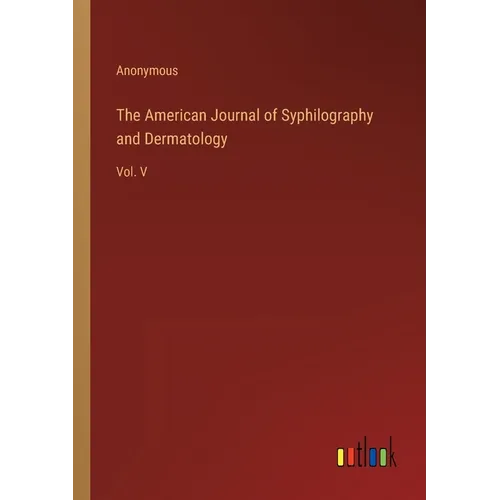 The American Journal of Syphilography and Dermatology: Vol. V - Paperback