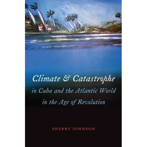 Climate and Catastrophe in Cuba and the Atlantic World in the Age of Revolution - Paperback