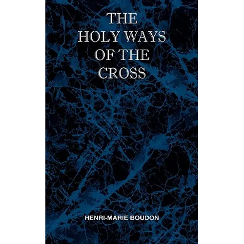 The Holy Ways of the Cross or A Short Treatise on the Various Trials and Afflictions, Interior and Exterior to Which the Spiritual Life is Subject - Paperback