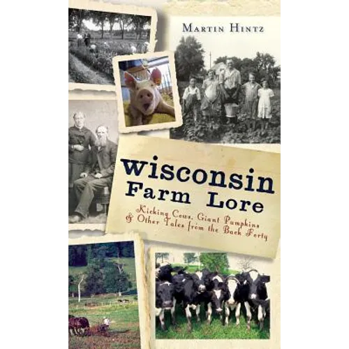 Wisconsin Farm Lore: Kicking Cows, Giant Pumpkins & Other Tales from the Back Forty - Hardcover