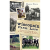 Wisconsin Farm Lore: Kicking Cows, Giant Pumpkins & Other Tales from the Back Forty - Hardcover
