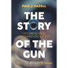 The Story of the Gun: History, Science, and Impact on Society - Paperback