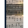 Selected Hymns by the Rev. Horatius Bonar ...: Arranged for Part Singing, With Instrumental Accompaniment - Paperback