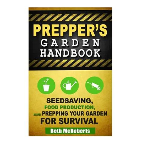 Preppers Garden Handbook: Seedsaving, Food Production, and Prepping Your Garden for Survival - Paperback