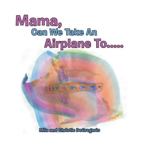 Mama, Can We Take an Airplane To . . . - Hardcover
