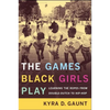 The Games Black Girls Play: Learning the Ropes from Double-Dutch to Hip-Hop - Hardcover
