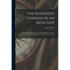 The Mariner's Compass in an Iron Ship; How to Keep It Efficient, and Use It Intelligently: With Some Remarks on Electric Installation in Its Relation - Paperback