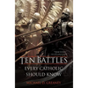 Ten Battles Every Catholic Should Know - Hardcover