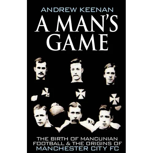 A Man's Game: The Origins of Manchester City Football Club - Paperback
