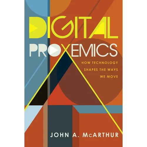 Digital Proxemics: How Technology Shapes the Ways We Move - Paperback