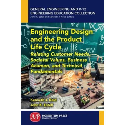 Engineering Design and the Product Life Cycle: Relating Customer Needs, Societal Values, Business Acumen, and Technical Fundamentals - Paperback