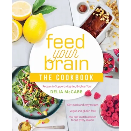 Feed Your Brain: The Cookbook: Recipes to Support a Lighter, Brighter You! - Paperback