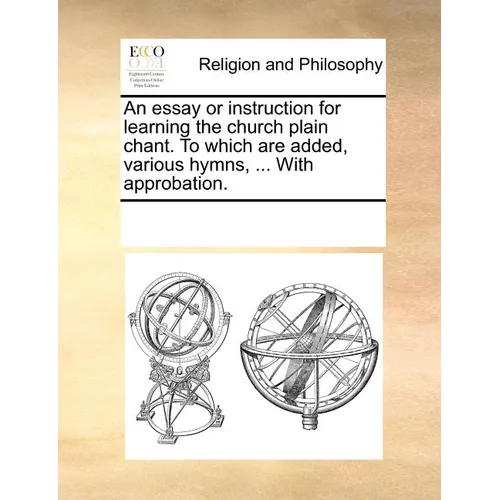 An essay or instruction for learning the church plain chant. To which are added, various hymns, ... With approbation. - Paperback