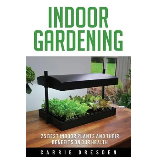 Indoor Gardening: 25 Best Houseplants for a Green Living and Organic Gardening (Microgreens Gardening, Container Gardening, Sprouting an - Paperback
