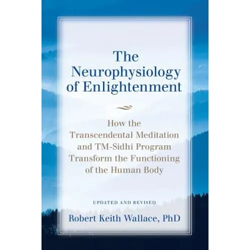 The Neurophysiology of Enlightenment: How the Transcendental Meditation and TM-Sidhi Program Transform the Functioning of the Human Body - Paperback