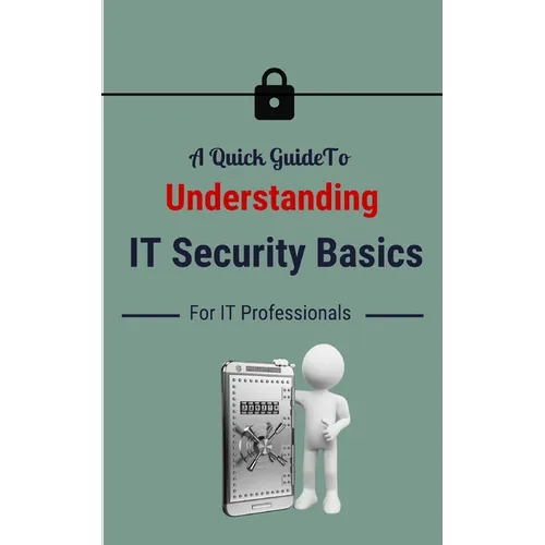 A Quick Guide To Understanding IT Security Basics For IT Professionals - Paperback
