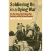 Soldiering on in a Dying War: The True Story of the Firebase Pace Incidents and the Vietnam Drawdown - Paperback