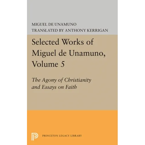 Selected Works of Miguel de Unamuno, Volume 5: The Agony of Christianity and Essays on Faith - Paperback