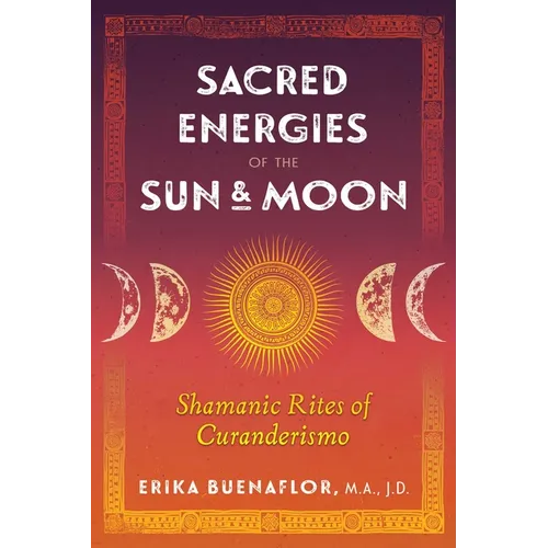 Sacred Energies of the Sun and Moon: Shamanic Rites of Curanderismo - Paperback