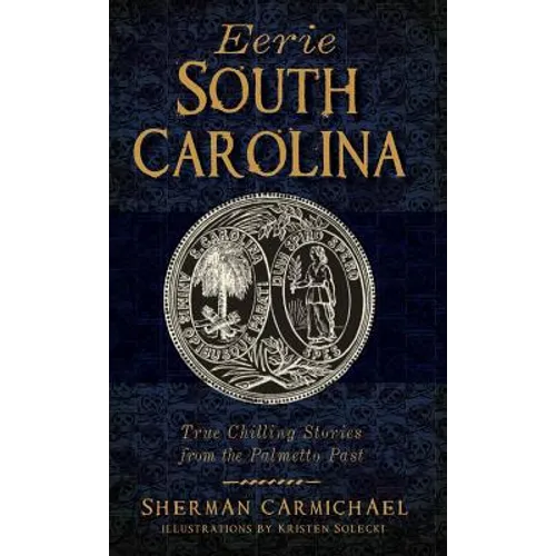 Eerie South Carolina: True Chilling Stories from the Palmetto Past - Hardcover