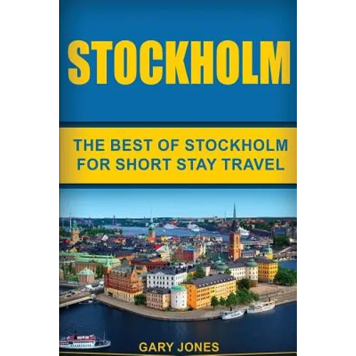 Stockholm: The Best Of Stockholm For Short Stay Travel - Paperback