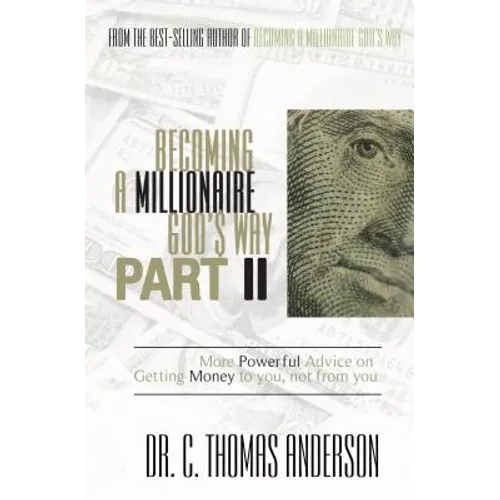 Becoming a Millionaire God's Way Part II: More Powerful Advice on Getting Money to You, Not from You - Paperback
