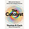 The Catalyst: RNA and the Quest to Unlock Life's Deepest Secrets - Hardcover