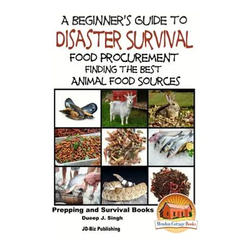 A Beginner's Guide to Disaster Survival: Food Procurement - Finding the Best Animal Food Sources - Paperback