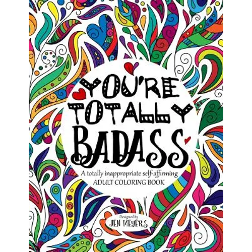 You're TOTALLY Badass: A totally inappropriate self-affirming adult coloring book - Paperback