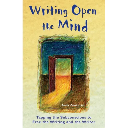 Writing Open the Mind: Tapping the Subconscious to Free the Writing and the Writer - Paperback