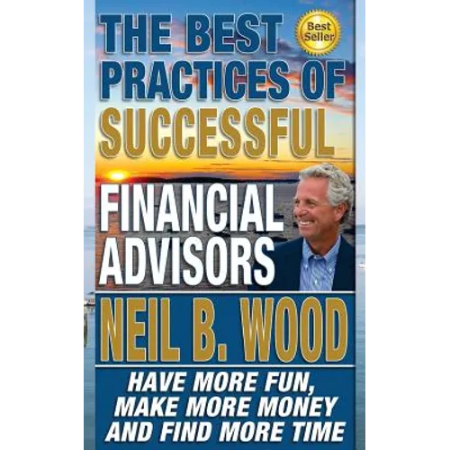 The Best Practices of Successful Financial Advisors: Have More Fun, Make More Money, and Find More Time - Paperback
