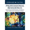 Forward-Facing(R) Professional Resilience: Prevention and Resolution of Burnout, Toxic Stress and Compassion Fatigue - Hardcover