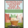 Homemade Laundry Soap & Supplies: Easy DIY Household Recipes for Laundry Detergent, Fabric Softener, Stain Remover and Cleaning At A Fraction of the C - Paperback
