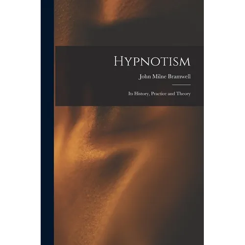 Hypnotism: Its History, Practice and Theory - Paperback