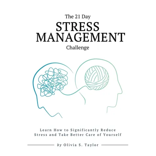 The 21 Day Stress Management Challenge: Learn How to Significantly Reduce Stress and Take Better Care of Yourself - Paperback